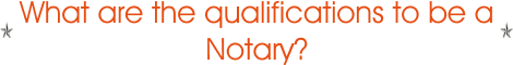 What are the qualifications to be a Notary?